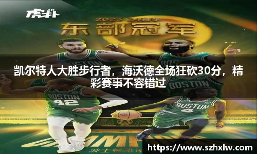 凯尔特人大胜步行者，海沃德全场狂砍30分，精彩赛事不容错过