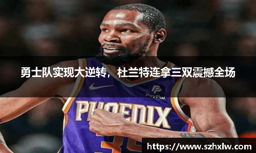 勇士队实现大逆转，杜兰特连拿三双震撼全场