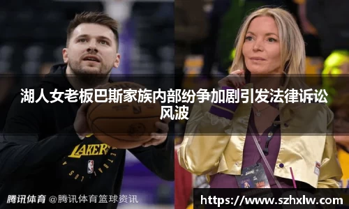 湖人女老板巴斯家族内部纷争加剧引发法律诉讼风波