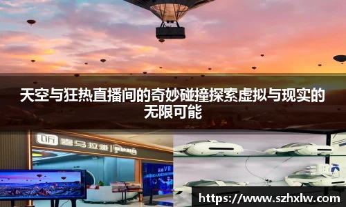 天空与狂热直播间的奇妙碰撞探索虚拟与现实的无限可能