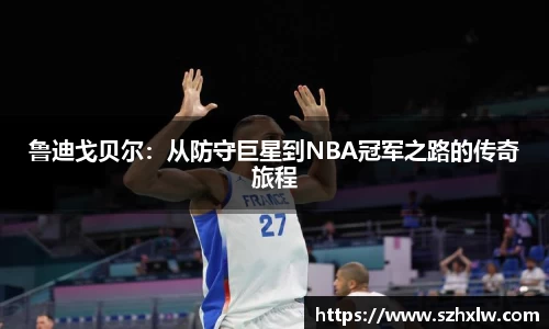 鲁迪戈贝尔：从防守巨星到NBA冠军之路的传奇旅程