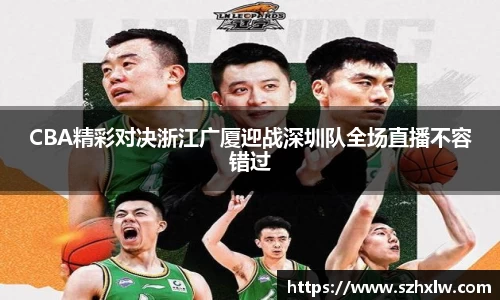 CBA精彩对决浙江广厦迎战深圳队全场直播不容错过