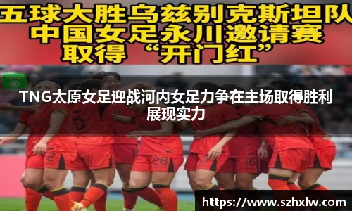 TNG太原女足迎战河内女足力争在主场取得胜利展现实力