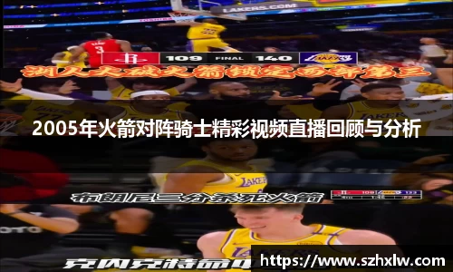 2005年火箭对阵骑士精彩视频直播回顾与分析