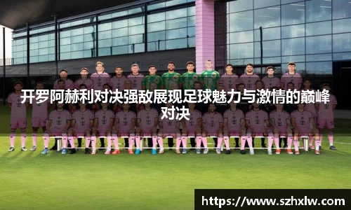 开罗阿赫利对决强敌展现足球魅力与激情的巅峰对决
